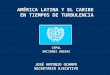 AMÉRICA LATINA Y EL CARIBE EN TIEMPOS DE TURBULENCIA JOSÉ ANTONIO OCAMPO SECRETARIO EJECUTIVO CEPAL NACIONES UNIDAS