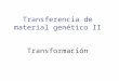 Transferencia de material genético II Transformación