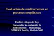 Evaluación de medicamentos en procesos neoplásicos Emilio J. Alegre del Rey Curso-taller de evaluación de medicamentos – Metodología GÉNESIS. Sevilla,