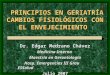 PRINCIPIOS EN GERIATRÍA CAMBIOS FISIOLÓGICOS CON EL ENVEJECIMIENTO Dr. Edgar Medrano Chávez Medicina Interna Maestria en Gerontología Hosp. Emergencias