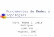 (c) Profa. N. Ortiz, 20071 Fundamentos de Redes y Topologías Profa. Norma I. Ortiz Rodríguez COMP 370 ©Agosto, 2007