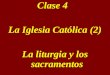 Clase 4 La Iglesia Católica (2) La liturgia y los sacramentos