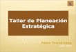 Taller de Planeación Estratégica Pablo Torres Lima Junio, 2013