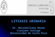LITIASIS URINARIA Dr. Massimiliano Mauro Cirujano Urólogo Universidad de Costa Rica