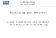 Prof. Natalia Duarte e-Marketing ¿Cómo planificar una exitosa estrategia de e-Marketing? Marketing por Internet