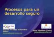 Procesos para un desarrollo seguro Marino Posadas (Alhambra-Eidos) mposadas@mvps.org Jesús Villalobos (Certia) jvillalobos@certia.net