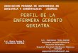 PERFIL DE LA ENFERMERA GERONTO GERIATRA ASOCIACION PERUANA DE ENFERMERIA EN GERIATRIA Y GERONTOLOGIA ASOPEGG Lic. Esperanza Felix Damian Enfermera Geronto
