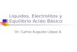 Líquidos, Electrolitos y Equilibrio Acido Básico Dr. Carlos Augusto López A