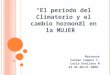 El período del Climaterio y el cambio hormonal en la MUJER Matronas Carmen Campos T. Carla Orellana M 23 de Abril 2008