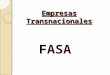 Empresas Transnacionales FASA. INTRODUCCION Farmacias Ahumada S.A. (FASA), es una empresa internacional de retail farmacéutico de origen chileno.Tiene