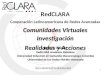 1 RedCLARA Cooperación Latinoamericana de Redes Avanzadas Comunidades Virtuales Investigación Realidades y Acciones Luis A. Núñez RedCLARA Academic Relations