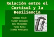 Relación entre el Cortisol y la Resiliencia Geralis Colón Carmen Zaragoza Dana Montalbán Tania Muñíz Aramis Rodríguez