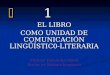 1 1 EL LIBRO COMO UNIDAD DE COMUNICACIÓN LINGÜÍSTIC0-LITERARIA Profesor Rafael del Moral Doctor en filología hispánica