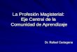 La Profesión Magisterial: Eje Central de la Comunidad de Aprendizaje Dr. Rafael Cartagena