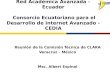 Red Académica Avanzada – Ecuador Consorcio Ecuatoriano para el Desarrollo de Internet Avanzado - CEDIA Reunión de la Comisión Técnica de CLARA Veracruz