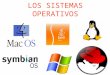 LOS SISTEMAS OPERATIVOS. DEFINICIÓN Def: Un sistema operativo (SO) es el programa o conjunto de programas que se inician al encender el ordenador y que