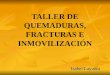 TALLER DE QUEMADURAS, FRACTURAS E INMOVILIZACIÓN Isabel Layunta