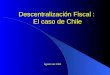 Descentralización Fiscal : El caso de Chile Agosto de 2004