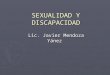 SEXUALIDAD Y DISCAPACIDAD Lic. Javier Mendoza Yánez