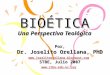 BIOÉTICA Una Perspectiva Teológica Por, Dr. Joselito Orellana, PhD  STBE, Julio 2007 