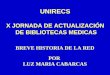 UNIRECS X JORNADA DE ACTUALIZACIÓN DE BIBLIOTECAS MEDICAS BREVE HISTORIA DE LA RED POR LUZ MARIA CABARCAS