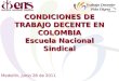 CONDICIONES DE TRABAJO DECENTE EN COLOMBIA Escuela Nacional Sindical Medellín, junio 28 de 2011
