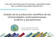 TALLER GESTIÓN INSTITUCIONAL UNIVERSITARIA DE LA INVESTIGACIÓN CIENTÍFICA Saray Córdoba González Universidad de Costa Rica Estado de la producción científica