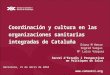 Coordinación y cultura en las organizaciones sanitarias integradas de Cataluña Diana M Henao Ingrid Vargas Mª Luisa Vázquez Servei dEstudis i Prospectives