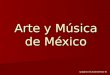 Arte y Música de México (pagina c6 Avancemos II)