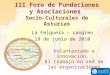 III Foro de Fundaciones y Asociaciones Socio-Culturales de Asturias La Felguera – Langreo 19 de junio de 2010 Voluntariado e innovación. El trabajo en