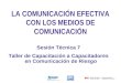 LA COMUNICACIÓN EFECTIVA CON LOS MEDIOS DE COMUNICACIÓN Sesión Técnica 7 Taller de Capacitación a Capacitadores en Comunicación de Riesgo