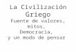 La Civilización Griego Fuente de valores, mitos, Democracia, y un modo de pensar