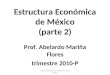 Estructura Económica de México (parte 2) Prof. Abelardo Mariña Flores trimestre 2010-P 1 Fuente: Elaborado por Abelardo Mariña Flores