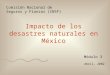 Módulo 3 Abril, 2002 Comisión Nacional de Seguros y Fianzas (CNSF) Impacto de los desastres naturales en México