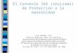 El Convenio 183 (revisado) de Protección a la maternidad Laís Abramo, OIT, Oficina Regional para las Americas Novena Reunión de las Agencias Especializadas