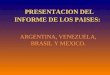 PRESENTACION DEL INFORME DE LOS PAISES: ARGENTINA, VENEZUELA, BRASIL Y MEXICO