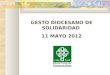 GESTO DIOCESANO DE SOLIDARIDAD 11 MAYO 2012. El gesto de solidaridad… … trata de fortalecer la dimensión testimonial y misionera de la comunidad cristiana