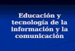 Educación y tecnología de la información y la comunicación
