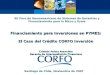 Financiamiento para Inversiones en PYMES: El Caso del Crédito CORFO Inversión Cristián Palma Arancibia Gerente de Intermediación Financiera Santiago de