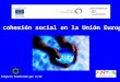 La cohesión social en la Unión Europea Proyecto financiado por la UE