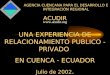 AGENCIA CUENCANA PARA EL DESARROLLO E INTEGRACIÓN REGIONAL ACUDIR UNA EXPERIENCIA DE RELACIONAMIENTO PUBLICO - PRIVADO EN CUENCA - ECUADOR Julio de 2002