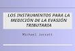 LOS INSTRUMENTOS PARA LA MEDICIÓN DE LA EVASIÓN TRIBUTARIA Michael Jorratt