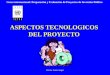 Héctor Sanín Angel ASPECTOS TECNOLOGICOS DEL PROYECTO Curso internacional: Preparación y Evaluación de Proyectos de Inversión Pública