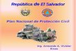 Plan Nacional de Protección Civil República de El Salvador Ing. Armando A. Vividor Rivas