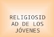 RELIGIOSIDAD DE LOS JÓVENES. 0 Una llamada de atención