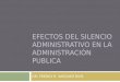 EFECTOS DEL SILENCIO ADMINISTRATIVO EN LA ADMINISTRACIÓN PUBLICA DR: FREDDY R. VASQUEZ RIOS