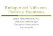 Enfoque del Niño con Fiebre y Exantema Jorge Pérez Matera, MD. Pediatra Infectólogo Docente Universitario Barranquilla
