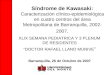 Síndrome de Kawasaki: Caracterización clínico-epidemiológica en cuatro centros del área Metropolitana de Barranquilla, 2002- 2007. XLIX SEMANA PEDIATRICA