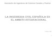 Asociación de Ingenieros de Caminos Canales y Puertos LA INGENIERIA CIVIL ESPAÑOLA EN EL AMBITO INTERNACIONAL 31-Marzo-2011 1