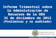1 Informe Trimestral sobre la Administración de Recursos de la OEA 31 de diciembre de 2012 (Preliminar y no auditado) Secretaría de Administración y Finanzas